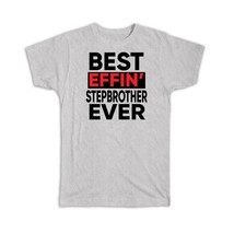 Best Effin STEPBROTHER Ever : Gift T-Shirt Family Funny Joke F*cking Brother Sib - £14.45 GBP