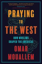 Praying to the West: How Muslims Shaped the Americas [Hardcover] Mouallem, Omar - £4.71 GBP