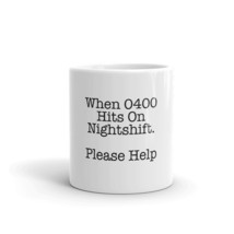 When 0400 Hits On Nightshift. Please Help 11oz Nurse Mug - $16.99