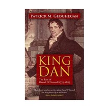 King Dan: The Rise of Daniel O&#39;connell 1775-1829 Patrick M. Geoghegan - $28.00