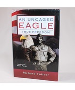 SIGNED An Uncaged Eagle True Freedom By Richard Toliver 1st Edition 2009... - £24.92 GBP