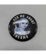 Ask Me About Thermo Alien Space Pin Pinback 2.5&quot; - $8.90