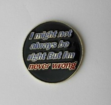 I Might Not Always Be Right But I&#39;m Never Wrong Funny Humorous Lapel Pin Badge 1 - £4.21 GBP