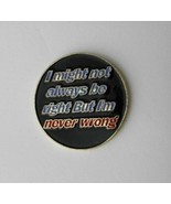 I MIGHT NOT ALWAYS BE RIGHT BUT I&#39;M NEVER WRONG FUNNY HUMOROUS LAPEL PIN... - £4.22 GBP