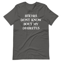 Bitches Dont Know Bout My Diabeetus Funny Unisex t-Shirt Black - $18.80+