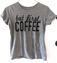 But First Coffee gray grey tee t-shirt top women&#39;s SMALL slim fit lover ... - £3.93 GBP