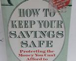 How To Keep Your Savings Safe:: Protecting the Money You Can&#39;t Afford to... - $2.97
