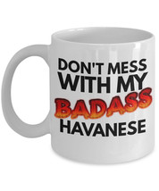 Havanese Mug &quot;Don&#39;t Mess With My Badass Havanese Coffee Mug&quot; Great Havan... - $14.95