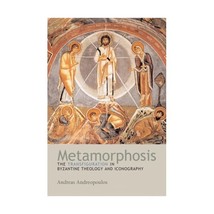 Metamorphosis: The Transfiguration in Byzantine Theology And Iconography Andreas - $29.00