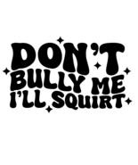 Don&#39;t Bully Me I&#39;ll Squirt Vinyl Sticker, Adult Humor, Squirty Girl Feti... - $6.99+