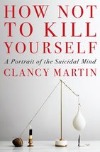 How Not to Kill Yourself: A Portrait of the Suicidal Mind [Hardcover] Martin, Cl - £13.32 GBP