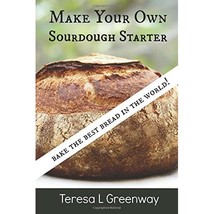 Make Your Own Sourdough Starter: Capture and Harness the Wild Yeast Teresa L Gre - $23.00