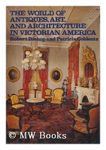 The World of Antiques, Art, and Architecture in Victorian America Bishop, Robert - £1.99 GBP