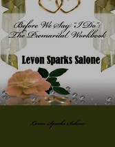 Before We Say &quot;I Do&quot;: The Premarital Workbook by Levon Sparks Salone - £10.20 GBP