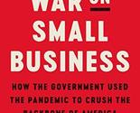 The War on Small Business: How the Government Used the Pandemic to Crush... - $6.88