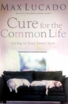 Cure For The Common Life: Living In Your Sweet Spot by Max Lucado / HC Trade Ed. - £1.84 GBP