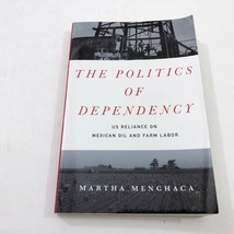 The Politics of Dependency US Reliance on Mexican Oil and Farm Labor PB ... - $21.77