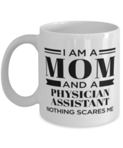 Physician Assistant Mug - I&#39;m A Mom And Nothing Scares Me - 11 oz Funny Coffee  - $14.95