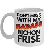 Bichon Frise Mug &quot;Don&#39;t Mess With My Badass Bichon Frise Coffee Mugs&quot; Th... - $14.95