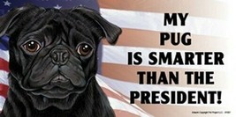 MY PUG (black) IS SMARTER THAN THE PRESIDENT! USA Flag Car Fridge Dog Ma... - $6.76