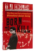 T J English BORN TO KILL The Rise and Fall of America&#39;s Bloodiest Asian Gang 1st - £40.96 GBP