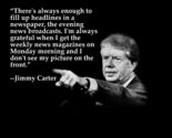 JIMMY CARTER "NEWS HEADLINES..." QUOTE PHOTO IN ALL SIZES  - $8.70+