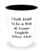 Cheap English Setter Dog Shot Glass, I Just Want to Be a Stay at Home English Se - £13.51 GBP