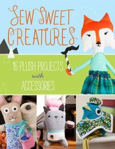 Sew Sweet Creatures: Make Adorable Plush Animals and Their Accessories - £6.24 GBP