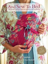 And Sew to Bed - Caro London - 30 Sewing Projects For Nightwear &amp; Access... - $7.99