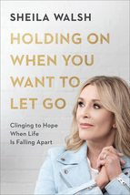 Holding On When You Want to Let Go: Clinging to Hope When Life Is Falling Apart  - £7.10 GBP