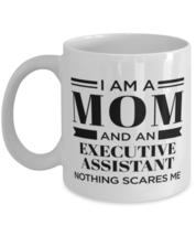 Executive Assistant Mug - I&#39;m A Mom And Nothing Scares Me - 11 oz Funny Coffee  - £11.95 GBP