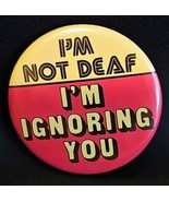 Vintage 1980s I&#39;M NOT DEAF I&#39;M IGNORING YOU Pin Back Button 1.75&quot; Yellow... - $14.09