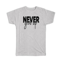 Never Give Up : Gift T-Shirt Motivational Quote Inspire Inspirational - £14.25 GBP