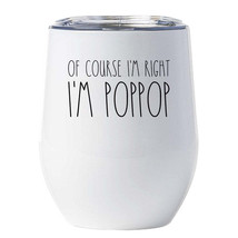 Of Course I&#39;m Right I&#39;m Pop-pop Tumbler 12oz Father Funny Cup Xmas Gift For Dad - £18.44 GBP