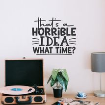 That&#39;s a Horrible idea What time? Vinyl Decal Sticker Custom Wall Mural ... - $9.79