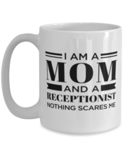 Receptionist Coffee Mug - I&#39;m A Mom Nothing Scares Me - 15 oz Funny Tea Cup  - £11.82 GBP