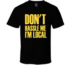 Don&#39;t Hassle Me I&#39;m Local funny slogan parody T-Shirt tee Unisex - £15.41 GBP+