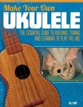 Make Your Own Ukulele: The Essential Guide to Building, Tuning, &amp; Learning Book - £7.90 GBP