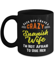 Back Off I Have A Crazy Spanish Wife I&#39;m Not Afraid To Use Her Funny Mug  - £14.43 GBP