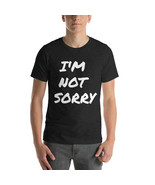 I'M NOT SORRY Unisex t-shirt - $16.70 - $19.03