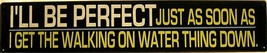 I&#39;ll Be Perfect When I Can Walk on Water Religious Humor Metal Sign - $13.95