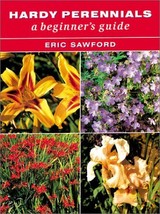Hardy Perennials: A Beginner&#39;s Guide Sawford, Eric - $4.85