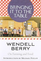 Bringing It to the Table: On Farming and Food Berry, Wendell and Pollan, Michael - £5.63 GBP