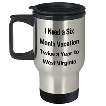 West Virginia Travel Mug, I Need A Six Month Vacation Twice A Year To West Virgi - $24.45