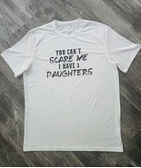 You Can&#39;t Scare Me I Have 3 Daughters XL Shirt White Crewneck - $19.09 CAD