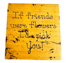 Vintage Great Impressions If Friends Were Flowers Id Pick You Rubber Sta... - $9.99