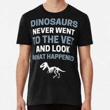 Dinosaurs Never Went To Vet And Look What Happened Funny Veterinary T-Shirt - £17.60 GBP