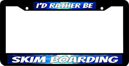 SKIM BOARDING BOARD I&#39;D RATHER BE License Plate Frame - £7.81 GBP