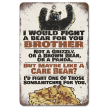 I Would Fight A Bear For You Brother - Funny - Aluminum Metal Novelty Sign - $21.59