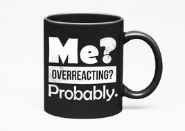 Make Your Mark Design Me? Overreacting? Probably. Exaggerating, Black 11oz Ceram - £17.77 GBP+